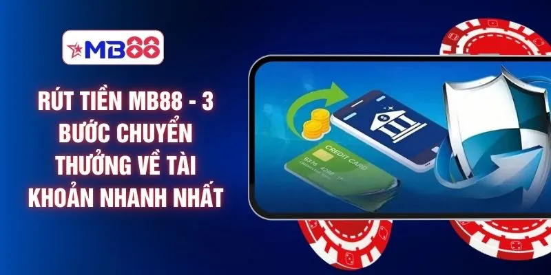 Rút Tiền MB88 - 3 Bước Chuyển Thưởng Về Tài Khoản Nhanh Nhất