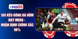 Soi Kèo Bóng Đá Hôm Nay MB88 - Nhận Định Chính Xác 98%